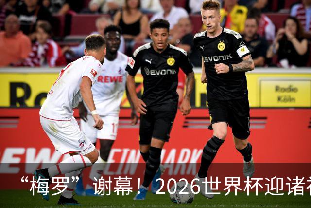 “梅罗”谢幕！2026世界杯迎诸神黄昏 我们与青春的终极告别