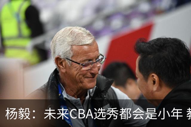 杨毅：未来CBA选秀都会是小年 教育公平更重要