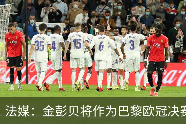 法媒：金彭贝将作为巴黎欧冠决赛大使，阿森纳想请亨利但不一定行