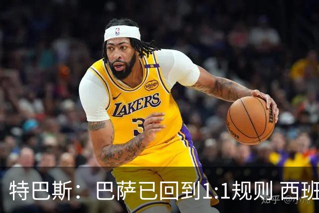 特巴斯：巴萨已回到1:1规则 西班牙有最好的联赛和最优秀的球员
