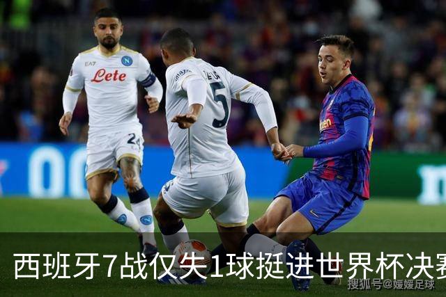 西班牙7战仅失1球挺进世界杯决赛，37场不败体系仍在轰鸣