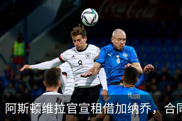 阿斯顿维拉官宣租借加纳乔，合同含条件强制买断，埃梅里如愿以偿