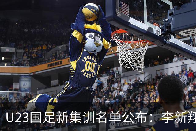 U23国足新集训名单公布：李新翔、向余望领衔多名新星加入